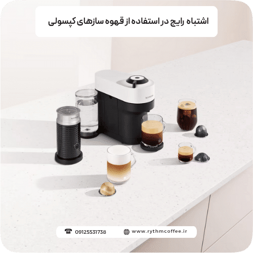 ۵ اشتباه رایج در استفاده از قهوه سازهای کپسولی؛ راهنمایی کاربردی و حرفه‌ای